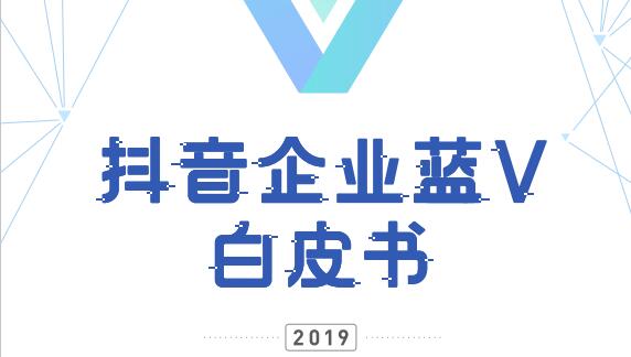 2019《抖音企业蓝V白皮书》发布，蓝V账号数量增长 44.6 倍